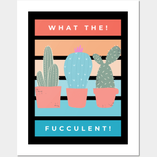 What the Fucculent. Cactus Succulents Plants Posters and Art